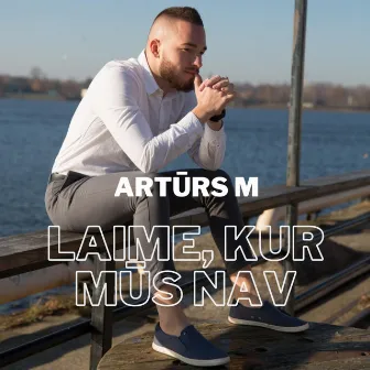 Laime, kur mūs nav by Artūrs M