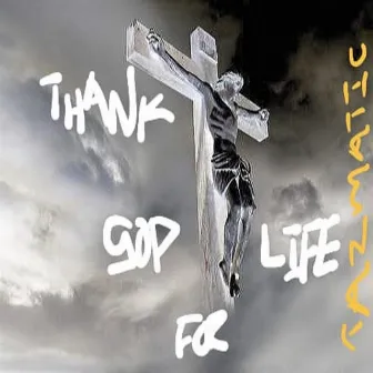 Thank God for Life by Tazmatic