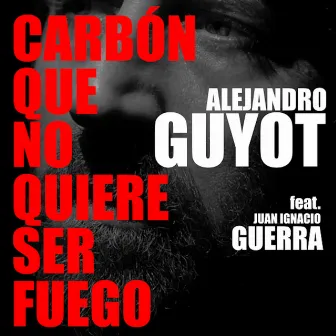 Carbón Que No Quiere Ser Fuego by Alejandro Guyot