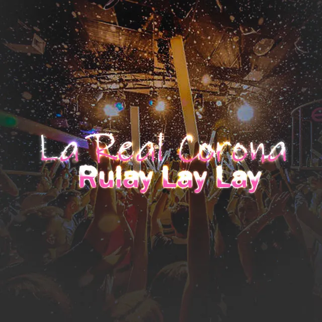 La Real Corona Rulay Lay Lay