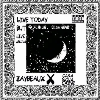 Live Today but Live Wrong by Zaybeaux