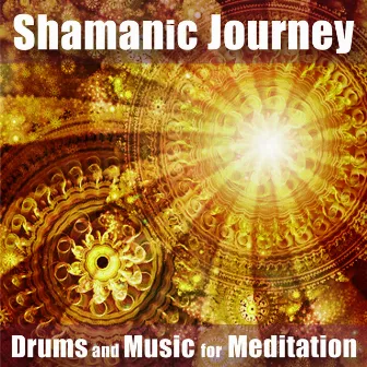 Shamanic Journey: Drums and Music for Meditation by Shamanic Journey: Drums and Music for Meditation