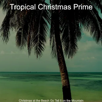 Christmas at the Beach Go Tell it on the Mountain by Tropical Christmas Prime