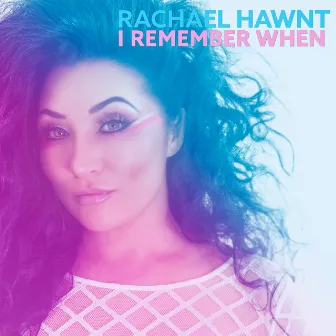 I Remember When by Rachael Hawnt