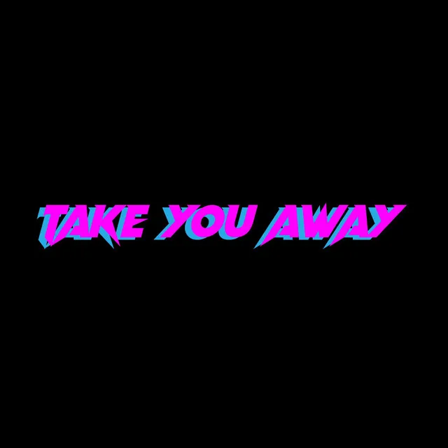 Take you Away