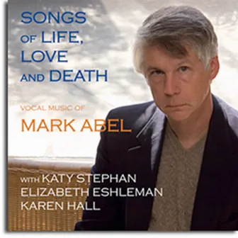 Songs Of Life, Love And Death by Mark Abel