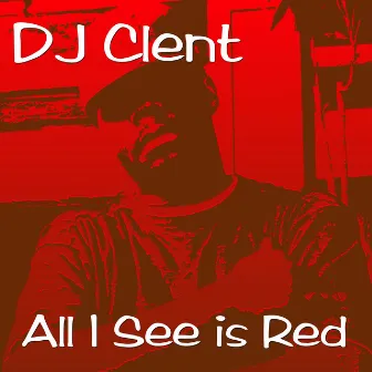 All I See Is Red by DJ Clent