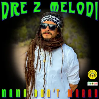 Mama Don't Worry by Dre Z Melodi