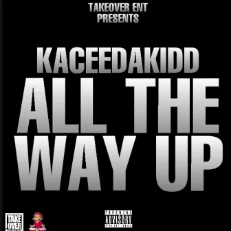 All the Way Up by KaceeDaKidd