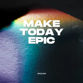 Make Today Epic by Shulian