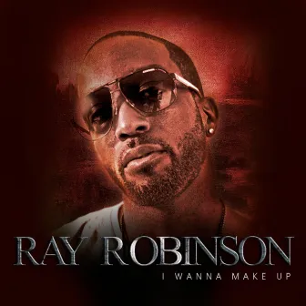 I Wanna Make Up by Ray Robinson