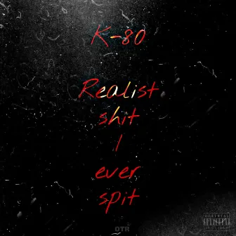 Realist Shit I Ever Spit by K-80