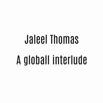 A Globall Interlude by Jaleel Thomas