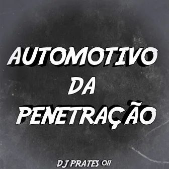 AUTOMOTIVO DA PENETRAÇÃO by DJ PRATES 011