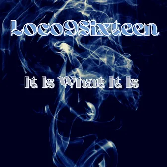 It Is What It Is by Loco9sixteen