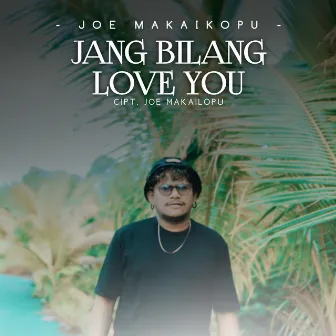 Jang Bilang Love You by Joe Makailopu