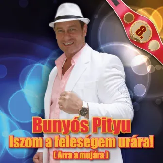 Iszom A Feleségem Urára! (Arra A Mujára) by Bunyós Pityu