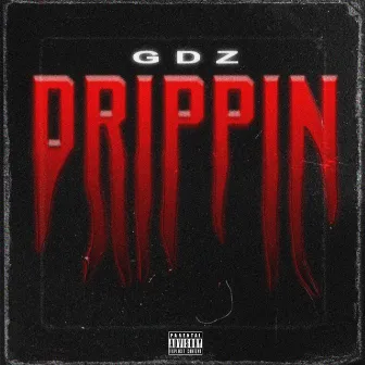 Drippin by GDZ