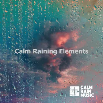 Calm Raining Elements by Calm Rain Music