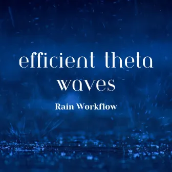 Efficient Theta Waves, Rain Workflow by Work Music Playlist