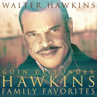 Goin' Up Yonder - Hawkins Family Favorites by Walter Hawkins