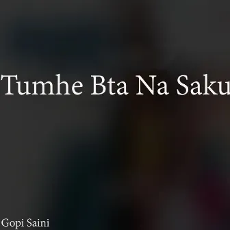 Tumhe Bta Na Saku by Gopi Saini