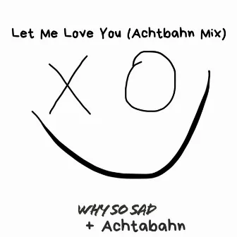 Let Me Love You (Achtabahn Mix) by Why So Sad