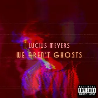 We Aren't Ghosts by Lucius Meyers