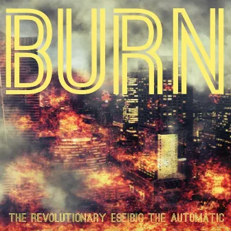 Burn by The Revolutionary Eseibio The Automatic