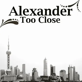 Too Close by Alexander