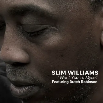 I Want You to Myself (feat. Dutch Robinson) by Slim Williams