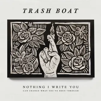 Nothing I Write You Can Change What You've Been Through by Trash Boat