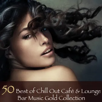 50 Best of Chill Out Café & Lounge Bar Music Gold Collection - Fifty Chill Lounge Buddha Selection (Compiled by Mar Shades Dj) by Gold Chillout