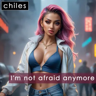 I'm Not Afraid Anymore by Chiles