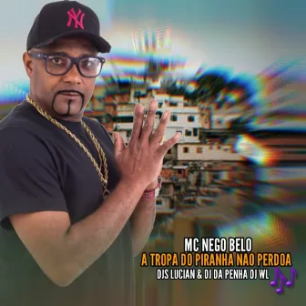 A Tropa do Piranha Não Perdoa by MC Nego Belo