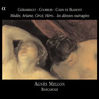 Clérambault, Courbois & Colin de Blamont: Médée, Ariane, Circé, Héro... les déesses outragées by Agnes Mellon