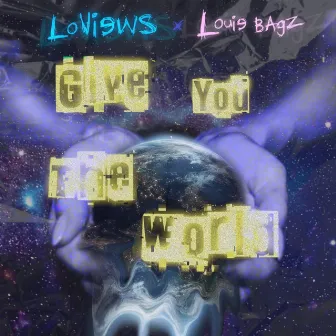 Give You The World by LoViews