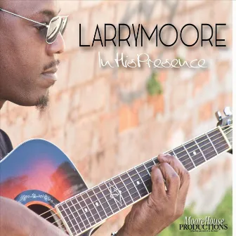 In His Presence by Larry Moore