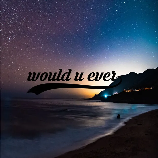 Would U Ever