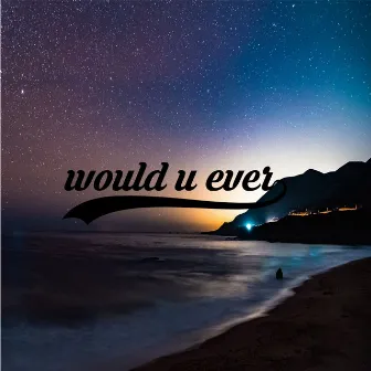 Would U Ever by Wvrrior