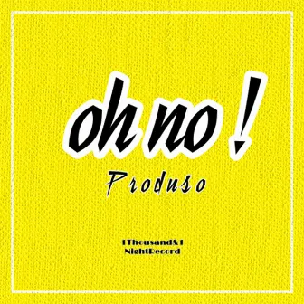 Oh No by Produso