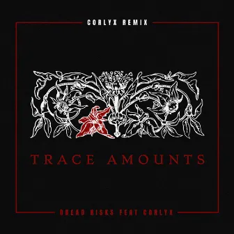 Trace Amounts (Corlyx Remix) by dread risks