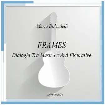 Frames (Dialoghi Tra Musica e Arti Figurative) by Marta Dolzadelli