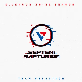 D.LEAGUE 20 -21 SEASON - TEAM SELECTION by SEPTENI RAPTURES