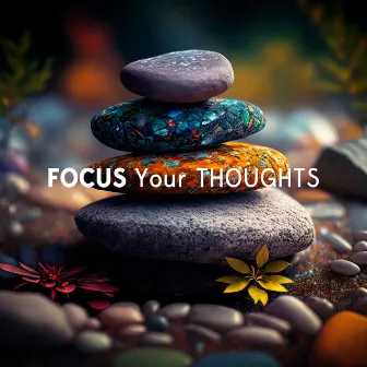 Focus Your Thoughts: Find Your Zen by Blissful Love Lounge