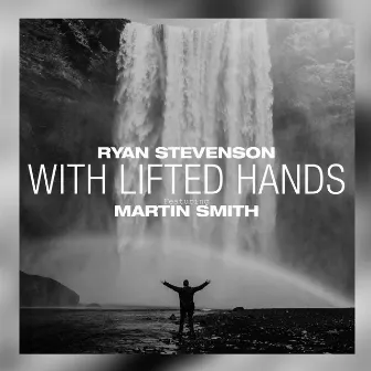 With Lifted Hands (Acoustic) [feat. Martin Smith] by Ryan Stevenson