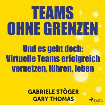 Teams ohne Grenzen - Und es geht doch (Ungekürzt) [Virtuelle Teams erfolgreich vernetzen, führen, leben] by Gary Thomas