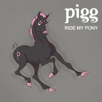 Ride My Pony by Pigg