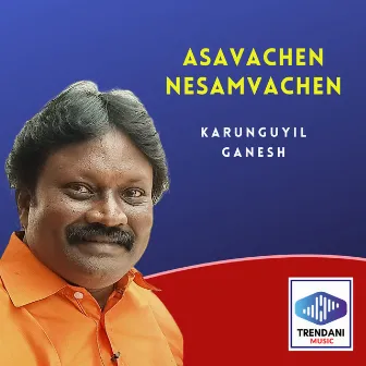 Asavachen Nesamvachen by Karunguyil Ganesh