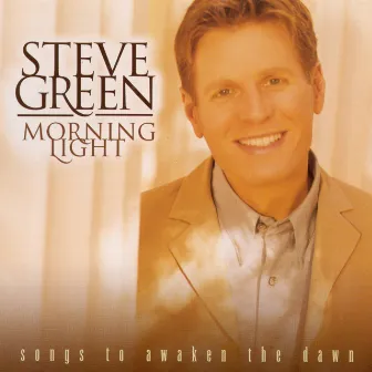 Morning Light: Songs To Awaken The Dawn by Steve Green